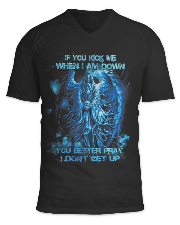If You Kick Me When I Am Down You Better Pray I Dont Get Up