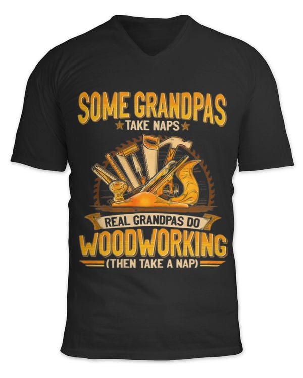 Some Grandpas Take Naps Real Grandpas Do WoodWorking