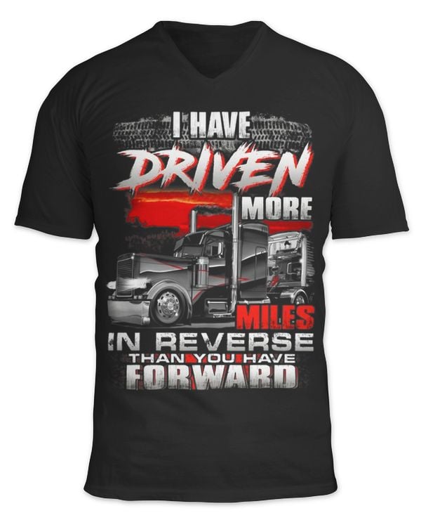 I Have Driven More Miles In Reverse Than You Have For Ward