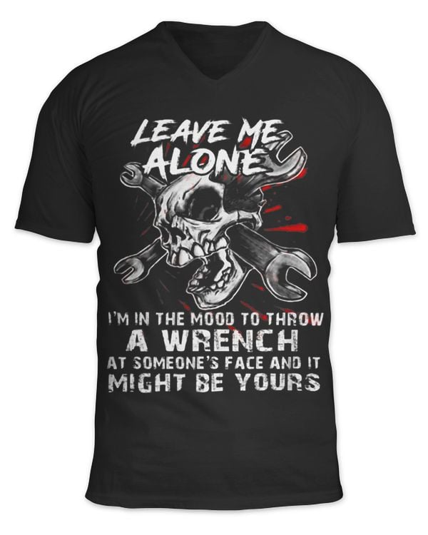 Leave Me Alone Im In The Mood To Throw A Wrench