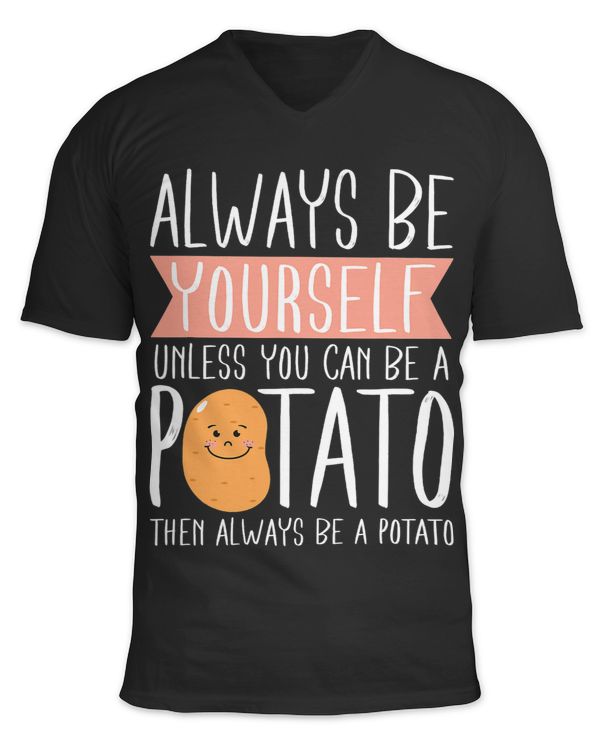 Always Be Yourself Unless You Can Be A Potato