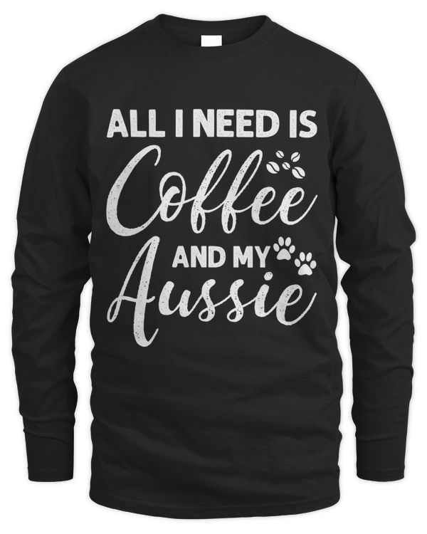All I Need Is Coffee And My Aussie T-Shirt