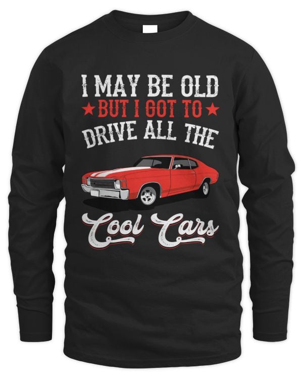 I May Be Old But I Got To Drive Cool Cars Long Sleeved Shirt