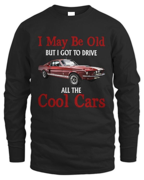 I May Be Old, But My Cars Were Cool Long Sleeved Shirt