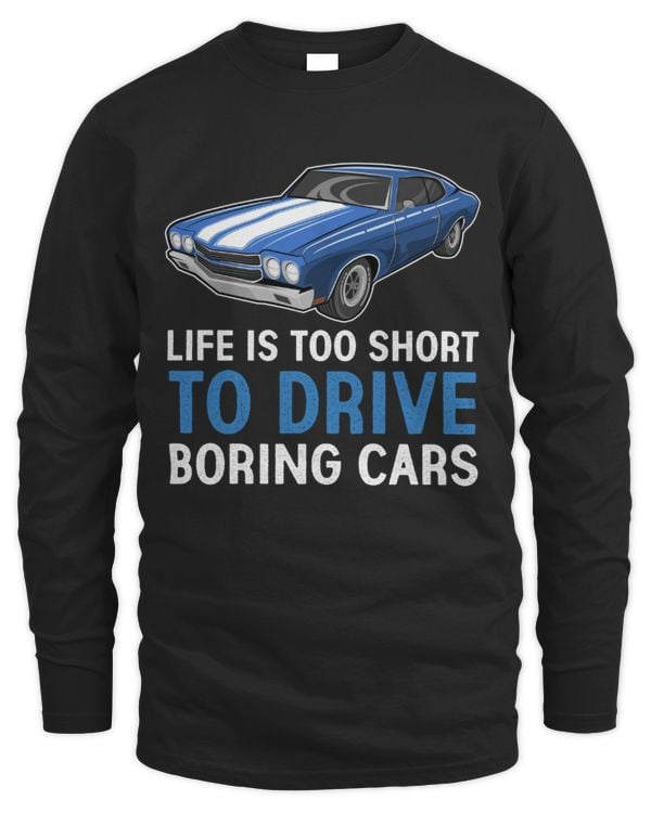 Life Is Too Short to Drive Boring Cars Long Sleeved Shirt