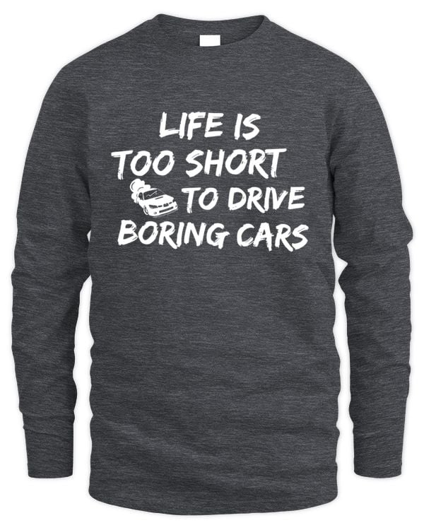 Life Is Too Short to Drive Boring Cars Long Sleeve