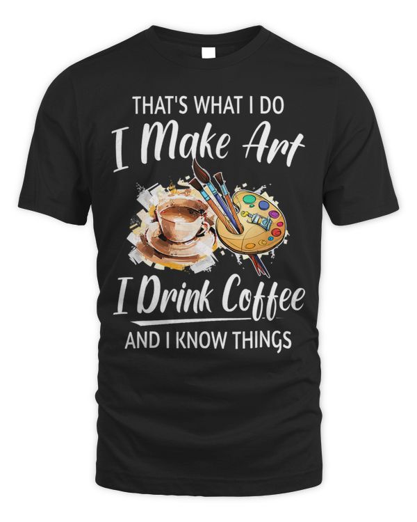 Thats what i do i make art i drink coffee and i know thing