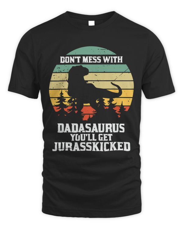 Mens Dont Mess With Dadasaurus Youll Get Jurasskicked Fathers Day