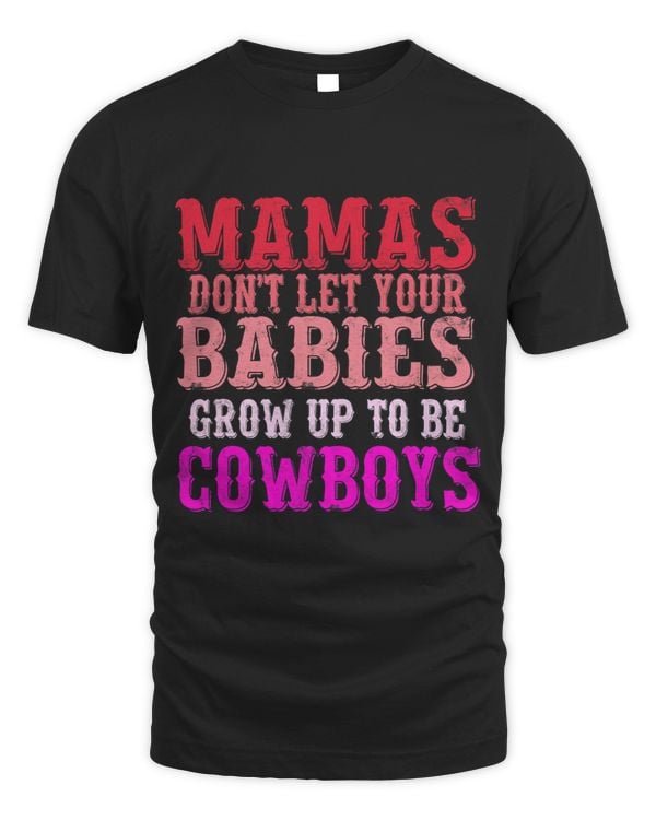 Mama Dont Let your Babies Grow Up to be Cowboys Quote