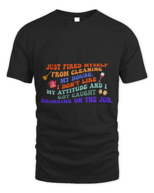 Just Fired Myself From Cleaning My House Funny Quote