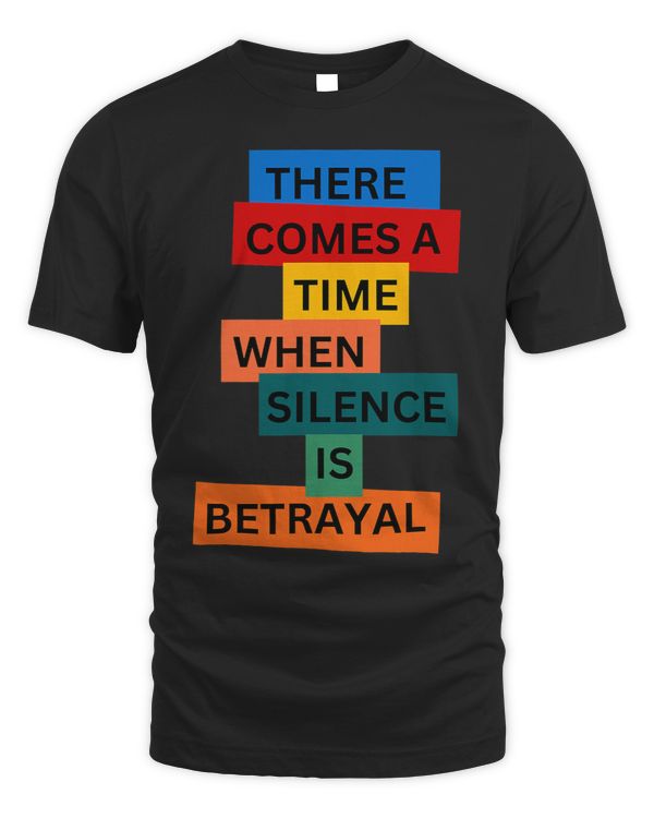 There Comes A Time When Silence Is Betrayal Inspirational