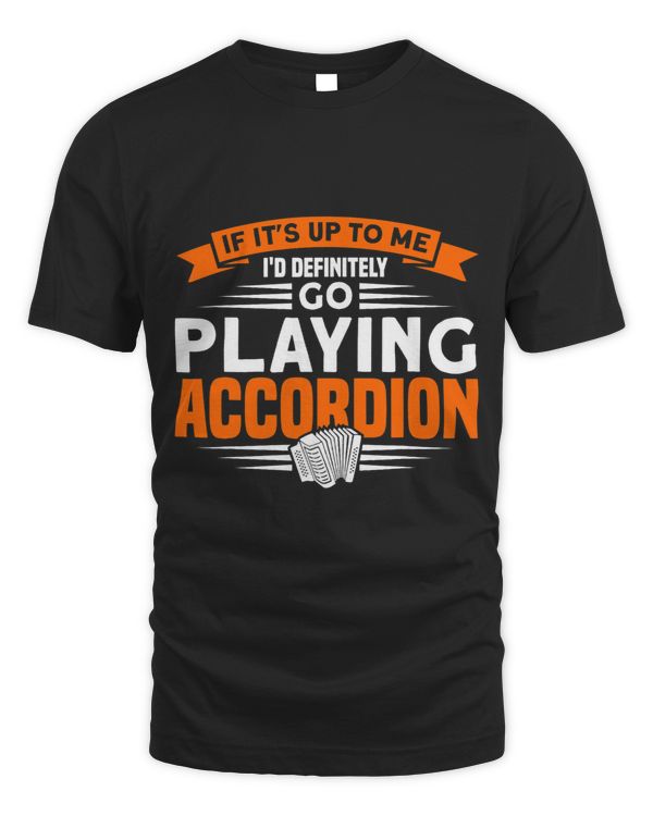 Id Definitely Go Playing Accordion Musician