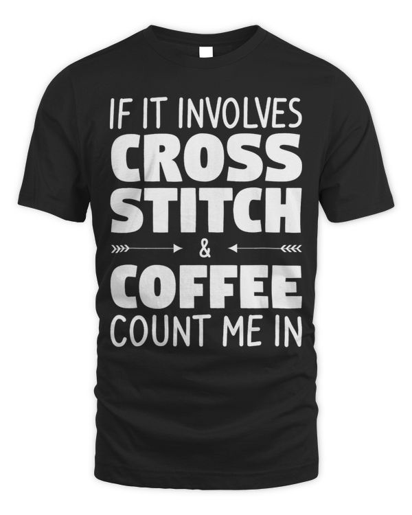 If It Involves Cross Stitch Coffee Count Me In Crochet