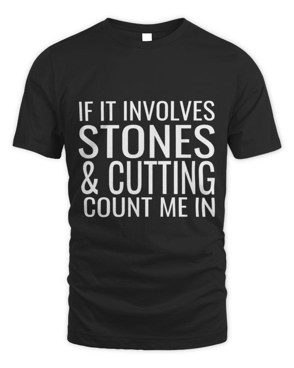 If It Involves Stones And Cutting Count Me In Funny Lapidary