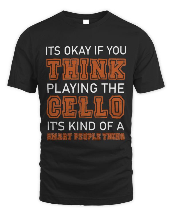 If Okay If You Think Playing Cello Its Smart People Things