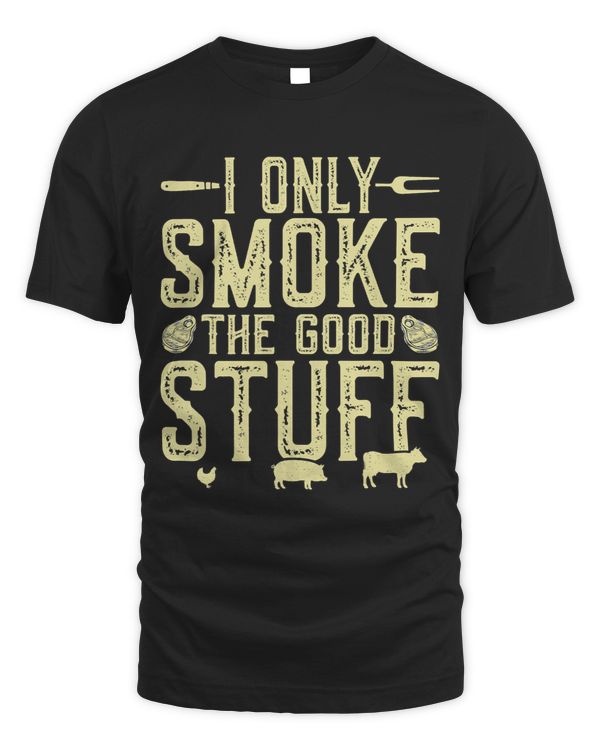 I Only Smoke The Good Stuff BBQ Barbeque Grilling Pitmaster 7
