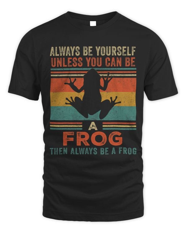 Froggy Frog Always Be Yourself Unless You Can Be A Frog Funny Frog Gifts Frogs