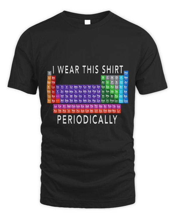 I Wear This Shirt Periodically Funny Science Tees
