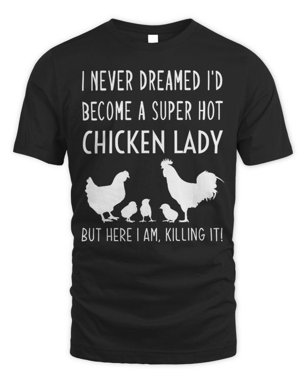 Chicken Womens I Never Dreamed Id Become A Super Hot Chicken Lady 83 Chick