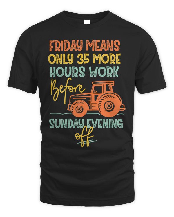 Farmer Tractor Friday Means Only 35 More Hours Work 2