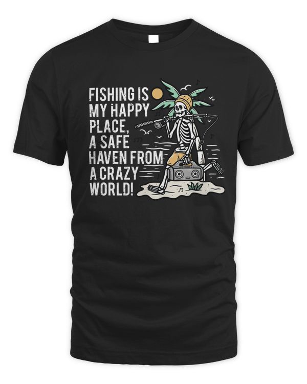 Fishing My Happy Place, A Safe Haven From A Crazy World! T-shirt