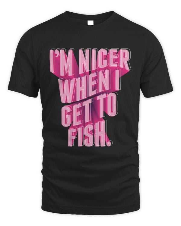 I'm Nicer When I Get To Fish T-shirt