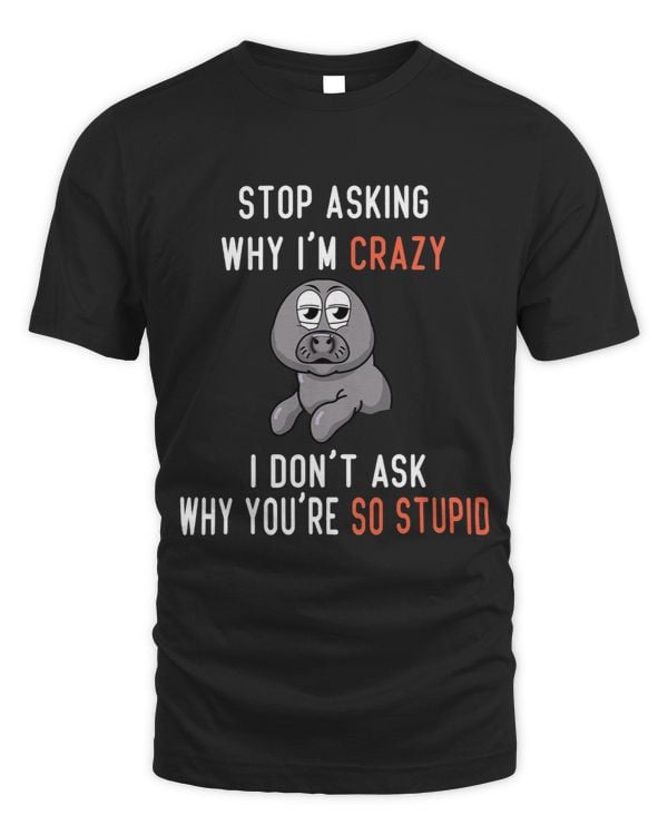Funny baby manatee Stop Asking Why Im Crazy