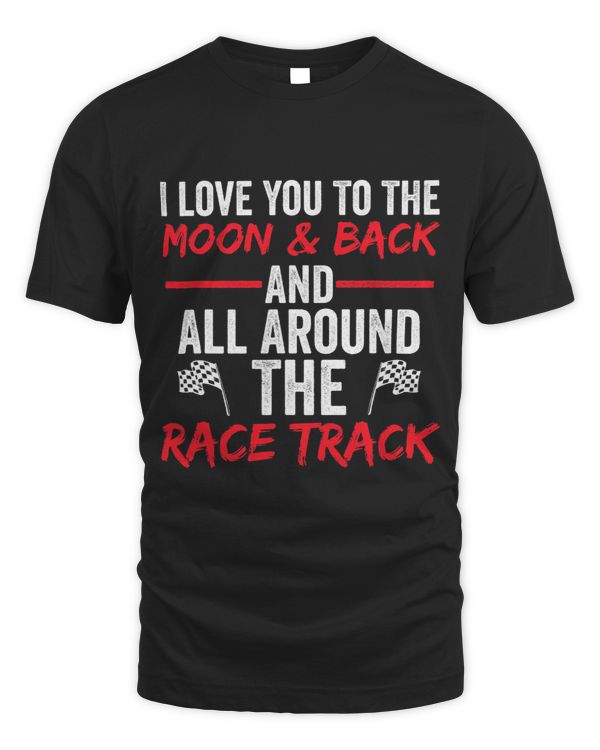 I Love You To The Moon Back And All Around The Race Track