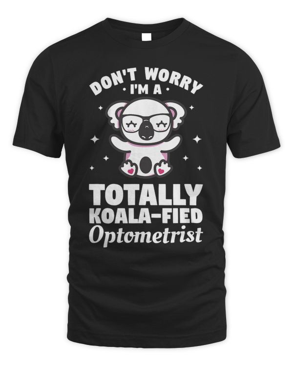 Dont Worry Im A Totally KoalaFied Optometrist 1