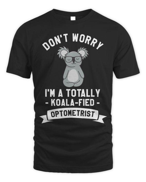 Dont Worry Im A Totally KoalaFied Optometrist
