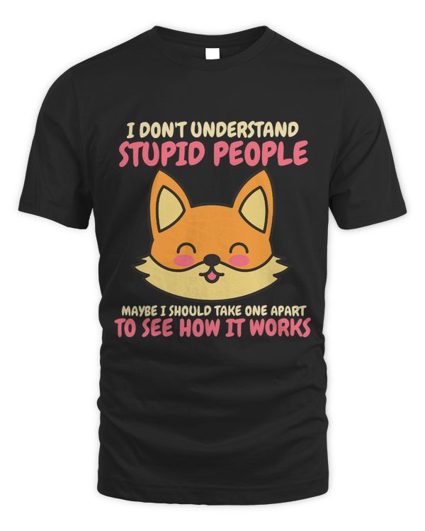 I dont understand stupid people I should take one apart Fox