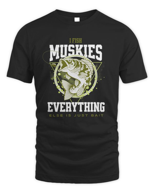 I Fish Muskies Everything Else is Bait Musky Fisherman