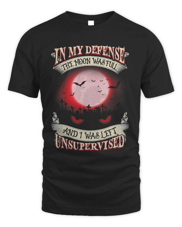 I was left unsupervised In my defense the moon was full