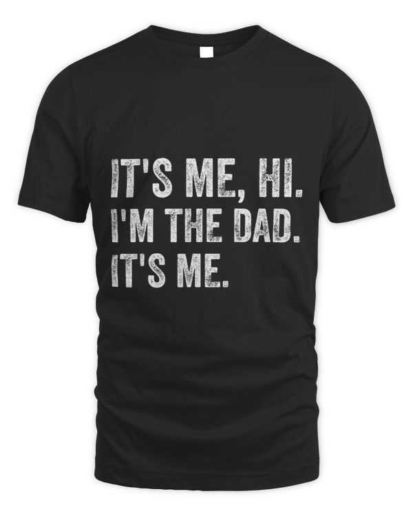 Its Me Hi Im The Dad Its Me Funny Fathers Day Dad Men
