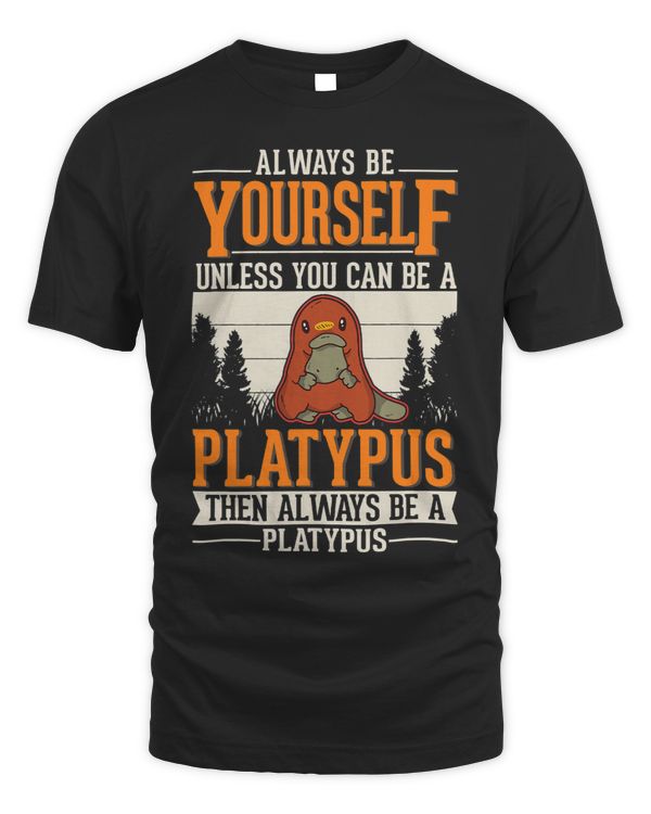 Always be yourself Unless you can be a Platypus62 13