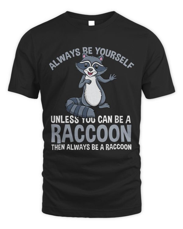 Always Be Yourself Unless You Can Be A Raccoon 1