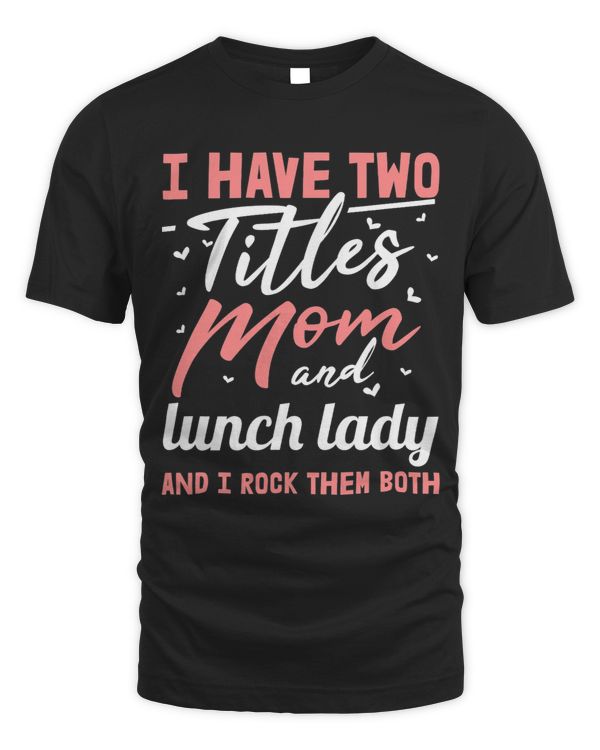 I Have Two Titles Mom And Lunch Lady Mothers Day