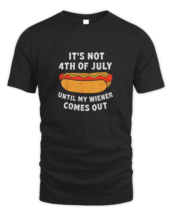 Funny Hotdog It's Not 4th of July Until My Wiener Comes Out