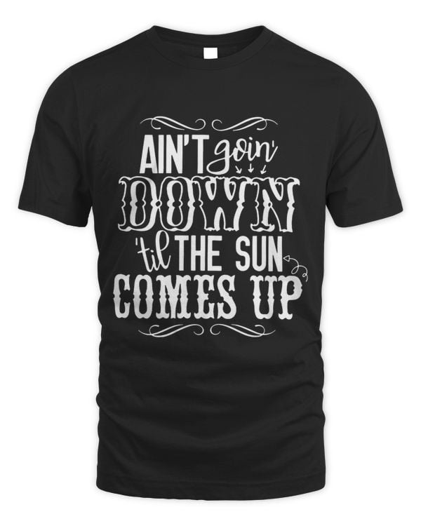 Aint Goin Down Til The Sun Comes Up