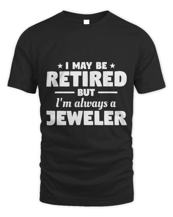 I May Be Retired But Im Always A Jeweler Jewelry Making