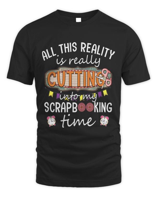 All This Reality Is Really Cutting Into My Scrapbooking Time