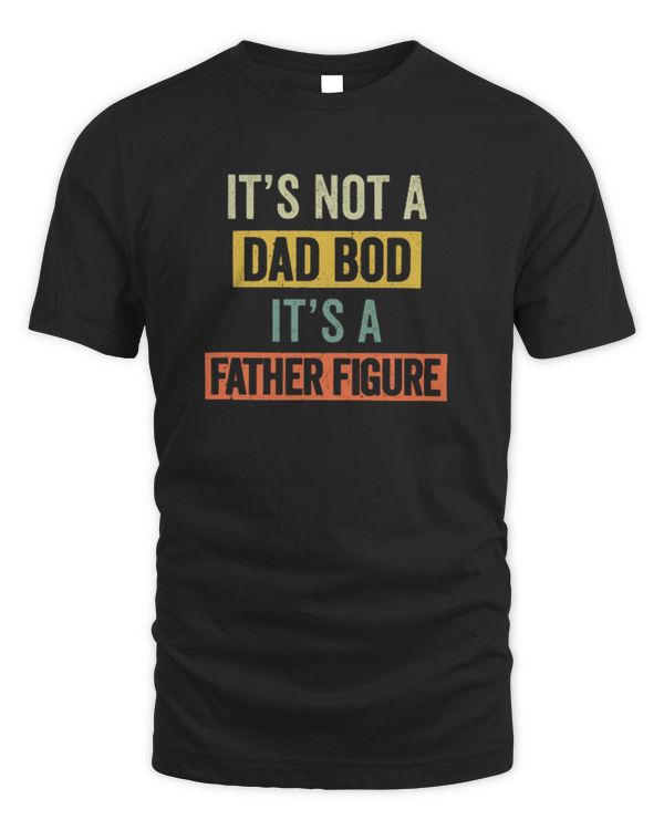 Its Not a Dad Bod Its a Father Figure Shirt, Funny Dad Shirt, Dad Bod Shirt, Fathers Day Shirt, Father's Day Gift, Funny Father's Day Shirt