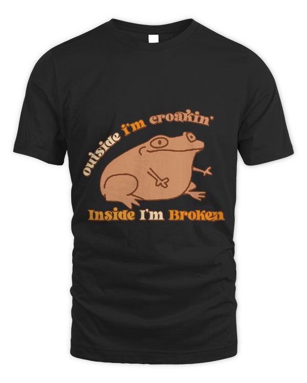 Outside Im Croakin Inside Im Broken Humor Frog Tees