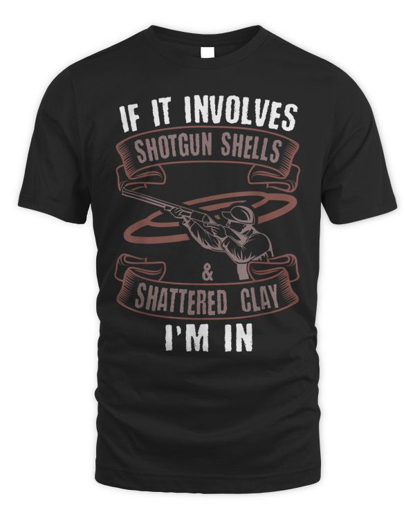 If It Involves Shotgun Shells 2Shattered Clay Im In 5 5