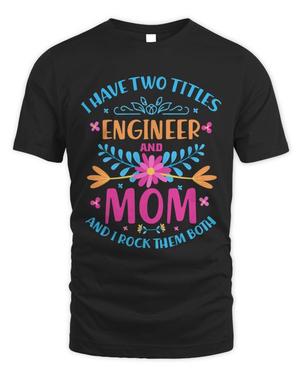 I Have Two Titles Mom And Engineer Cute Flowers Costume