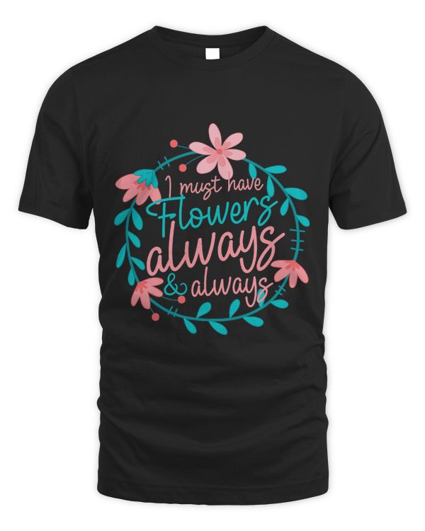 I Must Have Flowers Always And Always 2Florist Floral Gift