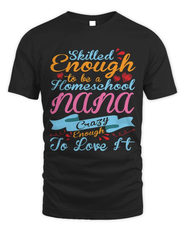 Skilled Enough Be Homeschool Nana Crazy Enough Love It Shirt