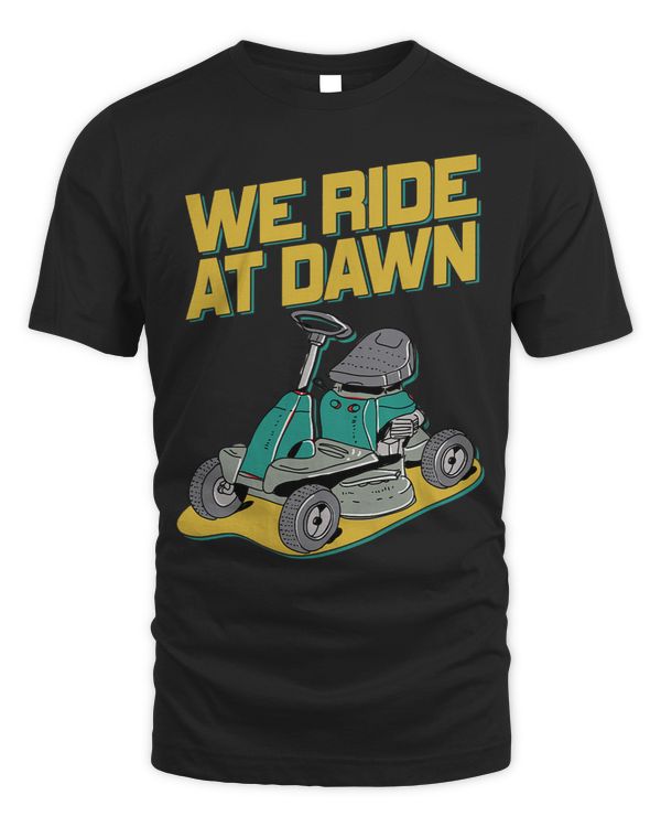 We Ride At Dawn Dad Lawn Mower Make Laugh Day Yard Work6666 36