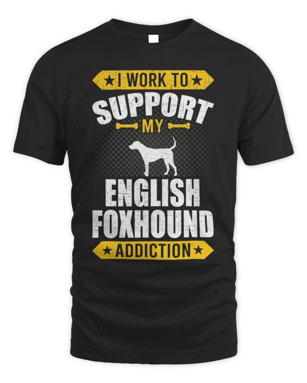 I Work To Support My English Foxhound Addiction Dog Lover