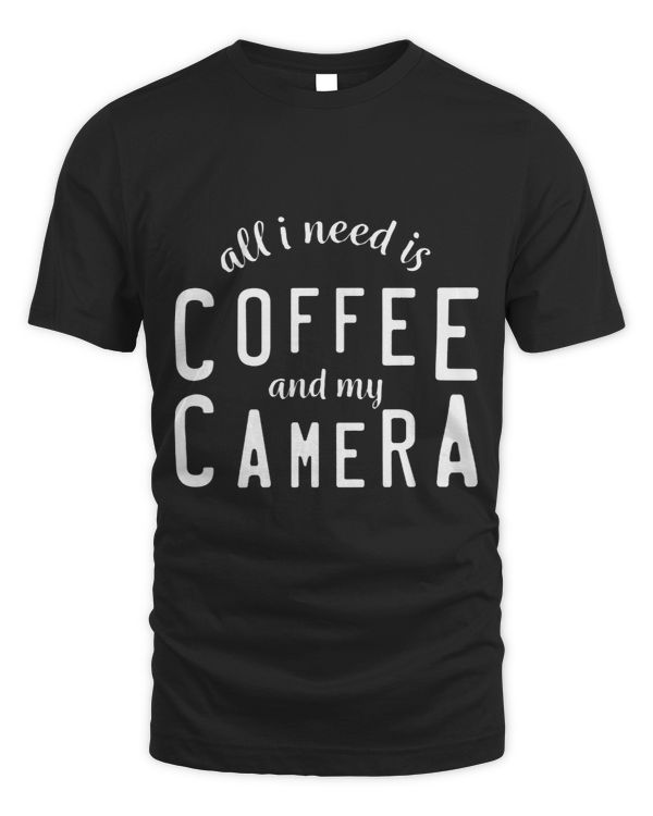 All I Need Is Coffee And My Camera Photography Tee Gift
